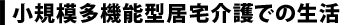 小規模多機能型居宅介護での生活